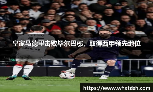 皇家马德里击败毕尔巴鄂，取得西甲领先地位