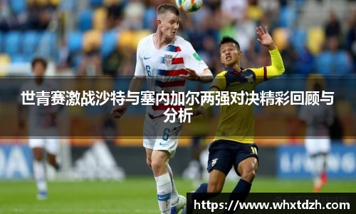 世青赛激战沙特与塞内加尔两强对决精彩回顾与分析