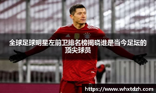 全球足球明星左前卫排名榜揭晓谁是当今足坛的顶尖球员